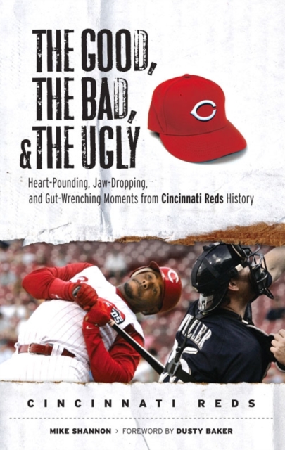 The Good, the Bad, & the Ugly: Cincinnati Reds : Heart-Pounding, Jaw-Dropping, and Gut-Wrenching Moments from Cincinnati Reds History, PDF eBook