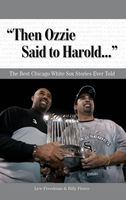 "Then Ozzie Said to Harold. . ." : The Best Chicago White Sox Stories Ever Told, EPUB eBook