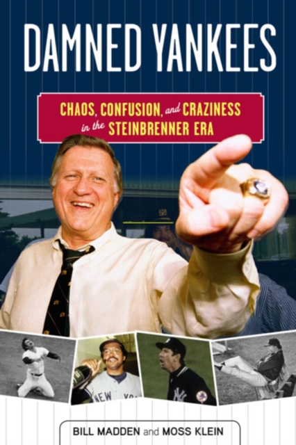 Damned Yankees : Chaos, Confusion, and Craziness in the Steinbrenner Era, EPUB eBook
