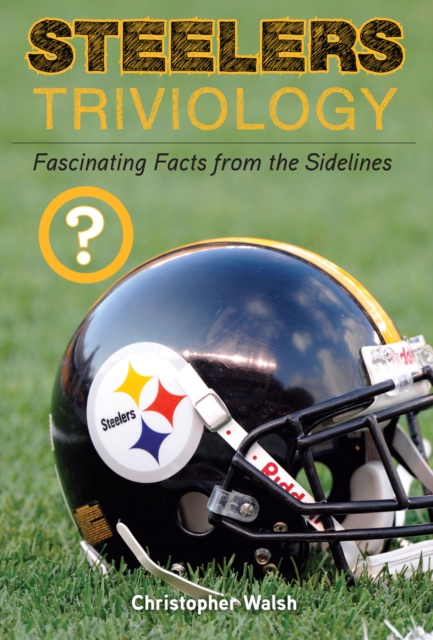 Steelers Triviology : Fascinating Facts from the Sidelines, PDF eBook