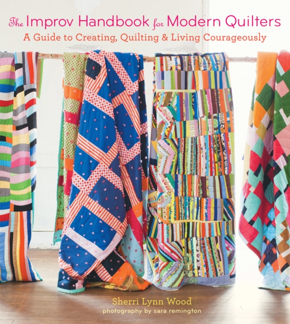 The Improv Handbook for Modern Quilters : A Guide to Creating, Quilting, and Living Courageously, Paperback / softback Book
