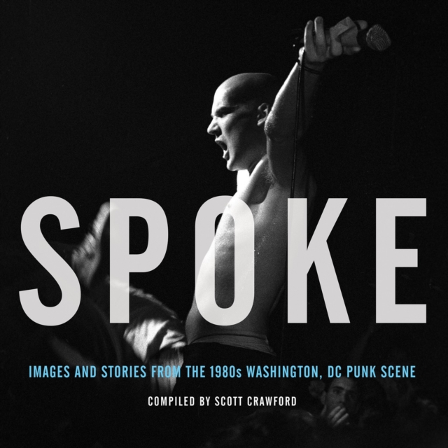 Spoke : Images and Stories from the 1980s Washington, DC Punk Scene, EPUB eBook