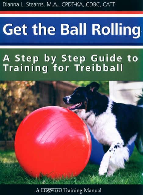 Get The Ball Rolling : A Step by Step Guide To Training For Treibball, EPUB eBook