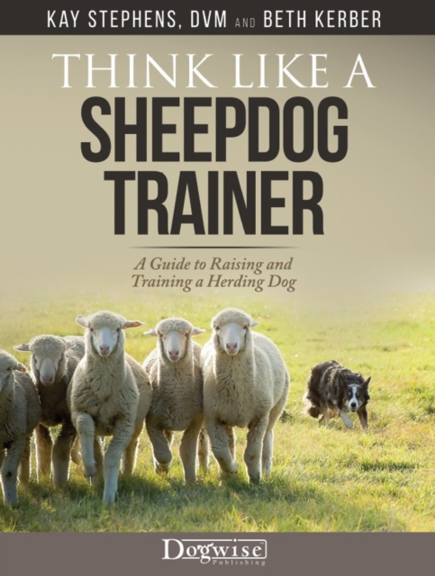 Think Like A Sheepdog Trainer : A Guide to Raising and Training a Herding Breed, EPUB eBook