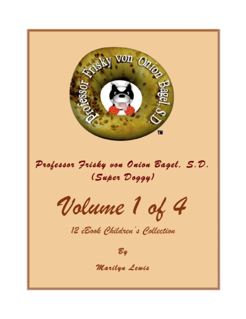 Volume I of 4, Professor Frisky von Onion Bagel, S.D. (Super Doggy) of 12 ebook Children's Collection : My Special Friend; The Story of Professor Frisky and Gravity Free University; and Professor Fris, EPUB eBook