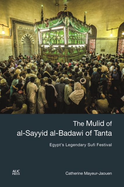 The Mulid of al-Sayyid al-Badawi of Tanta : Egypt's Legendary Sufi Festival, PDF eBook