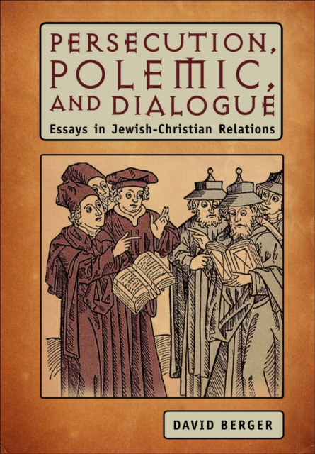 Persecution, Polemic, and Dialogue : Essays in Jewish-Christian Relations, PDF eBook