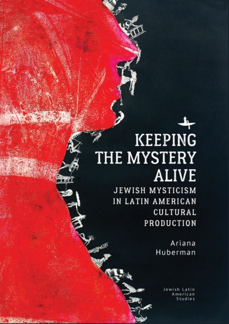 Keeping the Mystery Alive : Jewish Mysticism in Latin American Cultural Production, Hardback Book