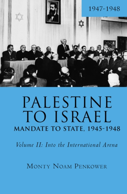 Palestine to Israel: Mandate to State, 1945-1948 (Volume II) : Into the International Arena, 1947-1948, PDF eBook