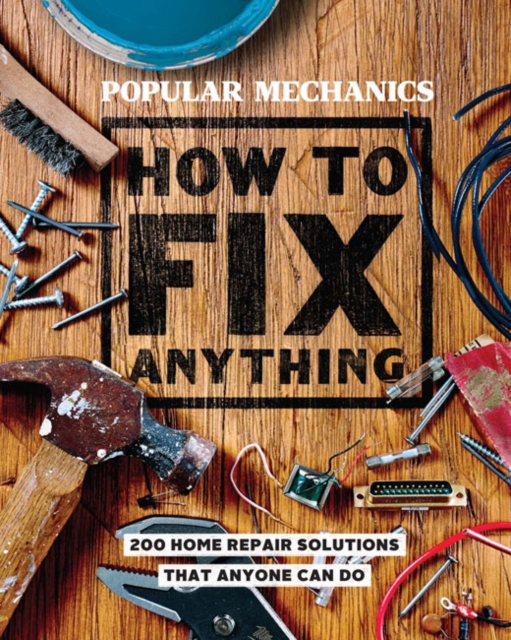 Popular Mechanics How to Fix Anything : 200 Home Repair Solutions that Anyone Can Do, Hardback Book
