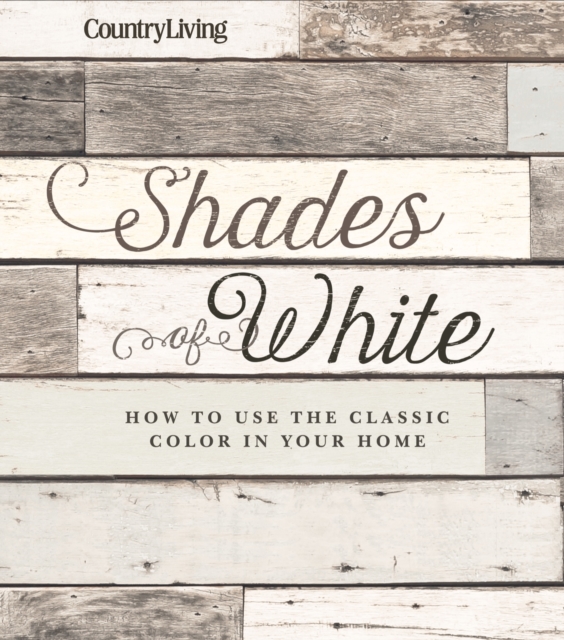 Country Living Shades of White : How to Use the Classic Color in Your Home, EPUB eBook