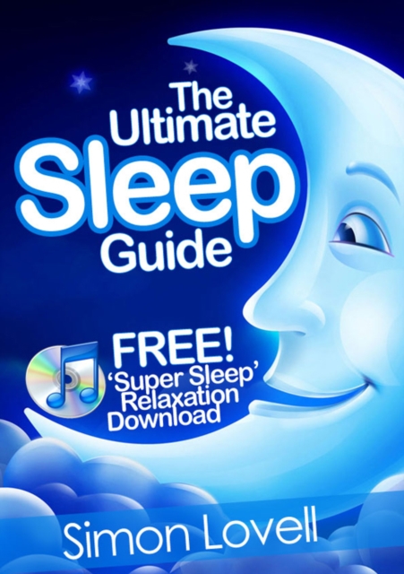 The Ultimate Sleep Guide + Free Super Sleep Relaxation Download : If you want to 'go out like a light', look no further than the #1 way to get a great night's sleep, EPUB eBook