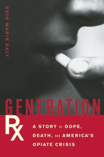 Generation Rx : A Story of Dope, Death, and America's Opiate Crisis, Hardback Book