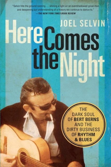Here Comes The Night : The Dark Soul of Bert Berns and the Dirty Business of Rhythm and Blues, Paperback / softback Book