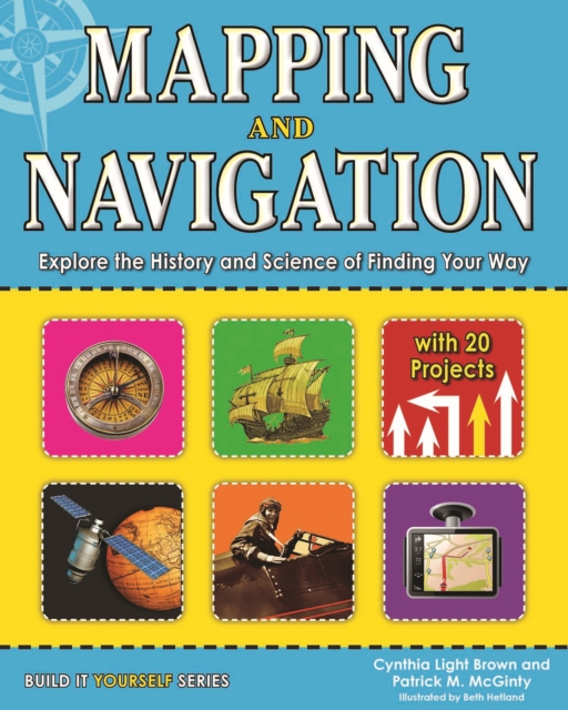 Mapping and Navigation : Explore the History and Science of Finding Your Way with 20 Projects, PDF eBook