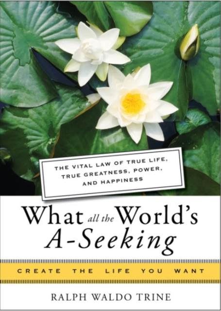 What All The World's A-Seeking : The Vital Law of True Life, True Greatness, Power, and Happiness, EPUB eBook