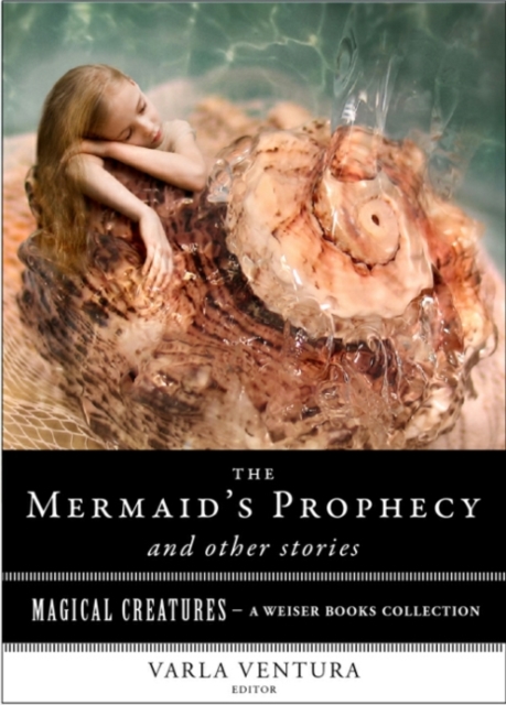 Mermaid's Prophecy and Other Stories : Magical Creatures, A Weiser Books Collection, EPUB eBook