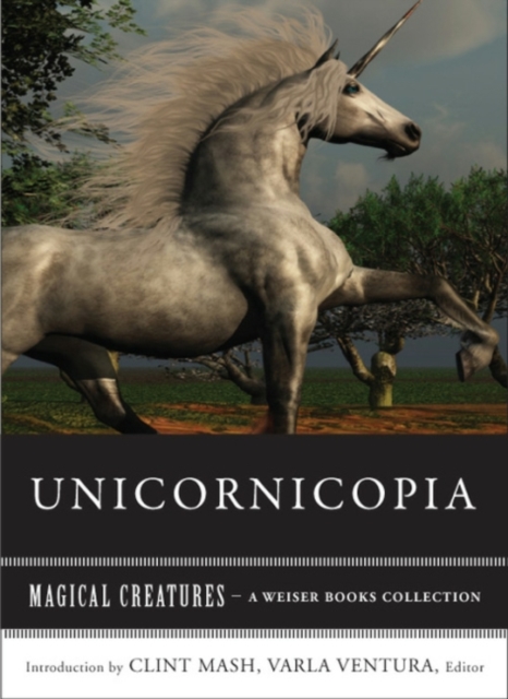 Unicornicopia : Magical Creatures, A Weiser Books Collection, EPUB eBook