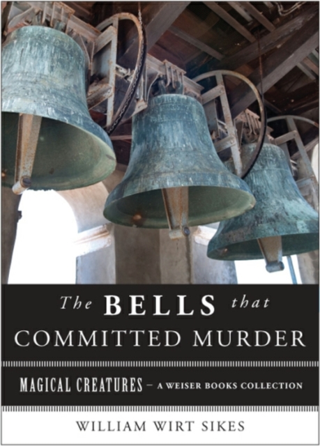 Bells that Committed Murder : Magical Creatures, A Weiser Books Collection, EPUB eBook