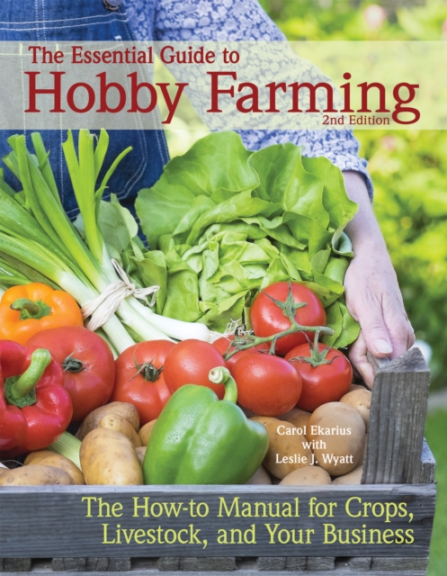 The Essential Guide to Hobby Farming : A How-To Manual for Crops, Livestock, and Your Business, EPUB eBook