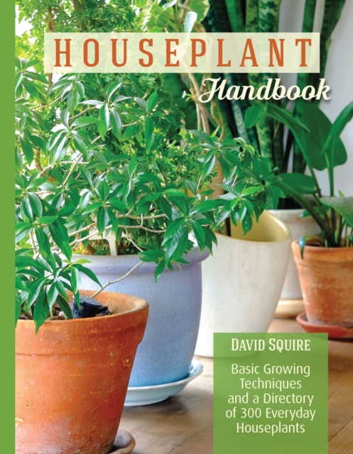 The Houseplant Handbook : Basic Growing Techniques and a Directory of 300 Everyday Houseplants, Paperback / softback Book