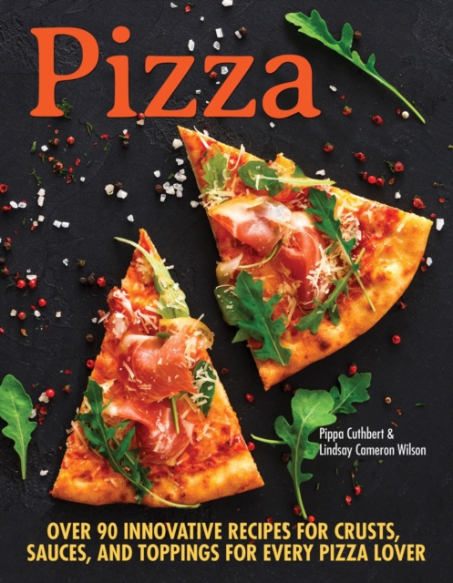 Pizza : Over 90 innovative recipes for crusts, sauces and toppings for every pizza lover, Paperback / softback Book
