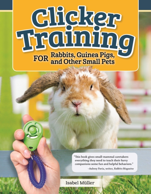 Clicker Training for Rabbits, Hamsters, and Other Pets, Paperback / softback Book