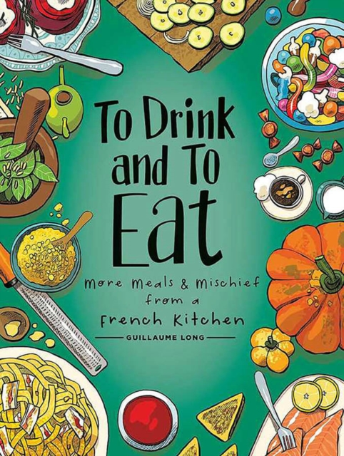 To Drink and to Eat Vol. 2 : More Meals and Mischief from a French Kitchen, Hardback Book