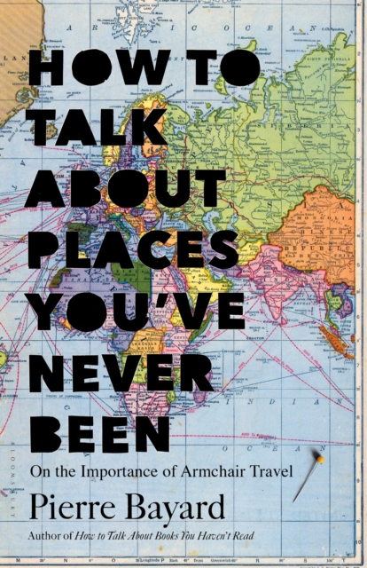 How to Talk About Places You've Never Been : On the Importance of Armchair Travel, EPUB eBook