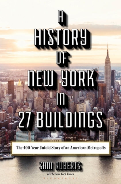 A History of New York in 27 Buildings : The 400-Year Untold Story of an American Metropolis, Hardback Book