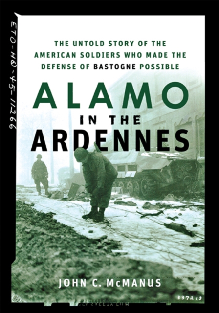 Alamo in the Ardennes : The Untold Story of the American Soldiers Who Made the Defense of Bastogne Possible, EPUB eBook