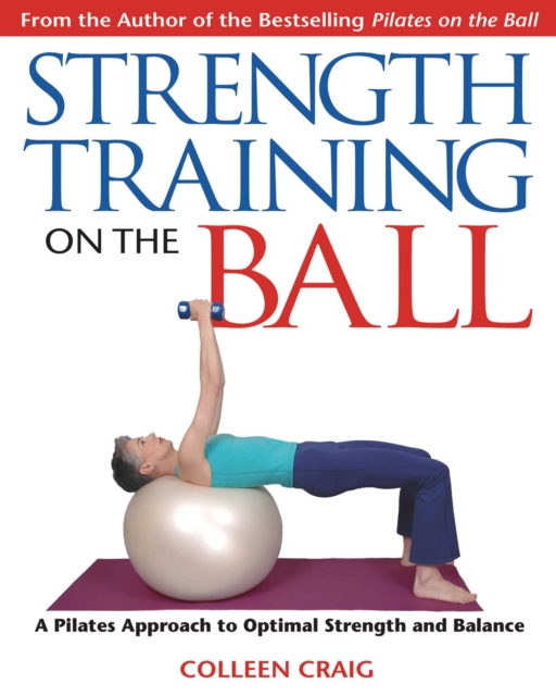 Strength Training on the Ball : A Pilates Approach to Optimal Strength and Balance, EPUB eBook