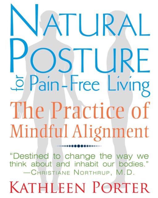 Natural Posture for Pain-Free Living : The Practice of Mindful Alignment, EPUB eBook