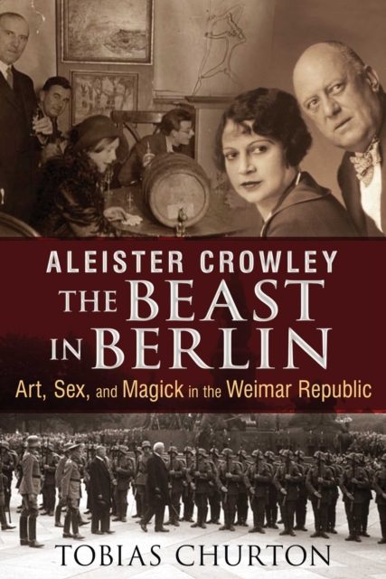 Aleister Crowley: The Beast in Berlin : Art, Sex, and Magick in the Weimar Republic, EPUB eBook