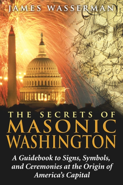 The Secrets of Masonic Washington : A Guidebook to Signs, Symbols, and Ceremonies at the Origin of America's Capital, EPUB eBook