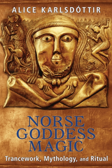 Norse Goddess Magic : Trancework, Mythology, and Ritual, Paperback / softback Book