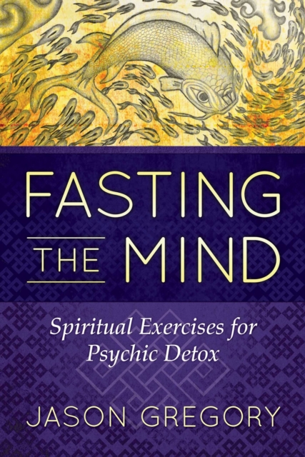 Fasting the Mind : Spiritual Exercises for Psychic Detox, EPUB eBook