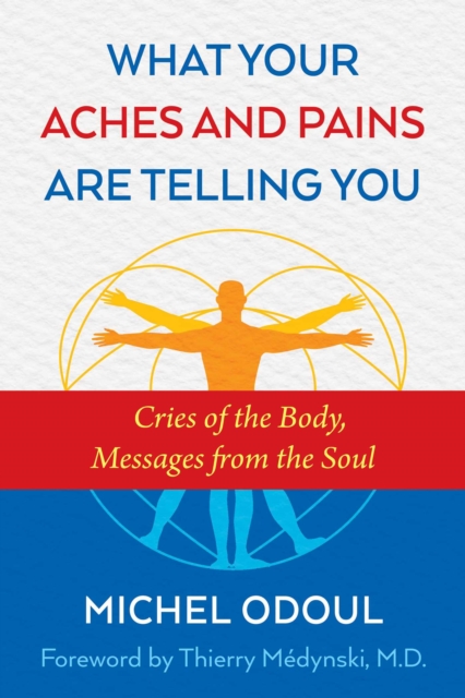 What Your Aches and Pains Are Telling You : Cries of the Body, Messages from the Soul, Paperback / softback Book
