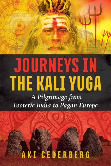 Journeys in the Kali Yuga : A Pilgrimage from Esoteric India to Pagan Europe, Paperback / softback Book