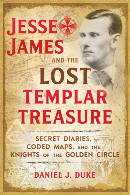 Jesse James and the Lost Templar Treasure : Secret Diaries, Coded Maps, and the Knights of the Golden Circle, EPUB eBook