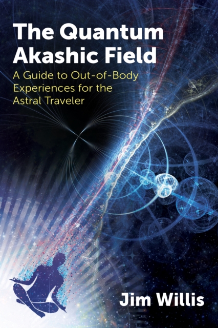 The Quantum Akashic Field : A Guide to Out-of-Body Experiences for the Astral Traveler, Paperback / softback Book