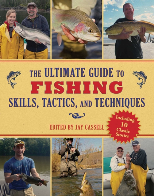 The Ultimate Guide to Fishing Skills, Tactics, and Techniques : A Comprehensive Guide to Catching Bass, Trout, Salmon, Walleyes, Panfish, Saltwater Gamefish, and Much More, EPUB eBook