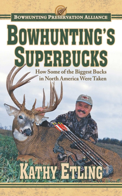 Bowhunting's Superbucks : How Some of the Biggest Bucks in North America Were Taken, EPUB eBook