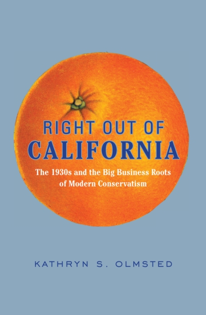 Right Out of California : The 1930s and the Big Business Roots of Modern Conservatism, EPUB eBook