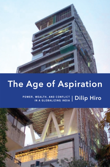 The Age of Aspiration : Power, Wealth, and Conflict in Globalizing India, EPUB eBook