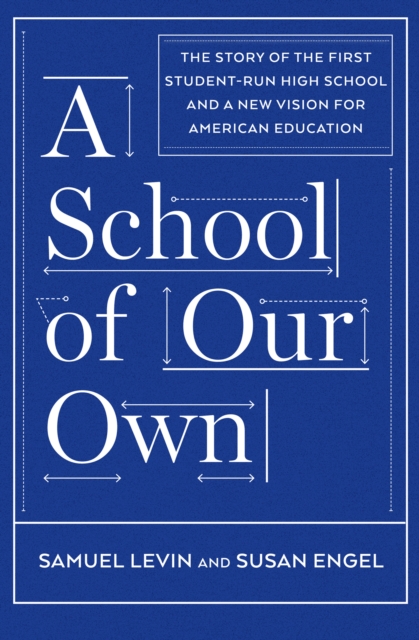 A School of Our Own : The Story of the First Student-Run High School and a New Vision for American Education, EPUB eBook
