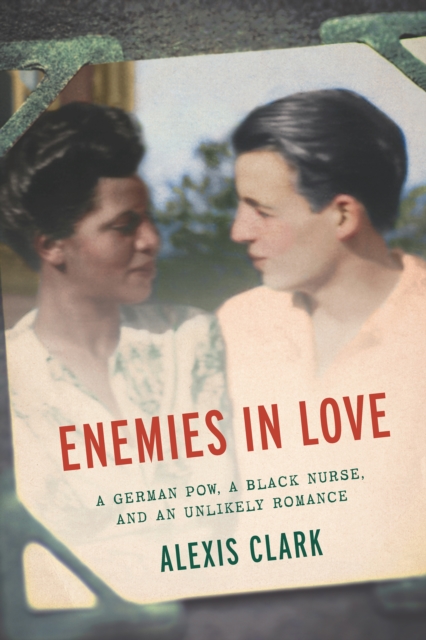 Enemies in Love : A German POW, a Black Nurse, and an Unlikely Romance, EPUB eBook