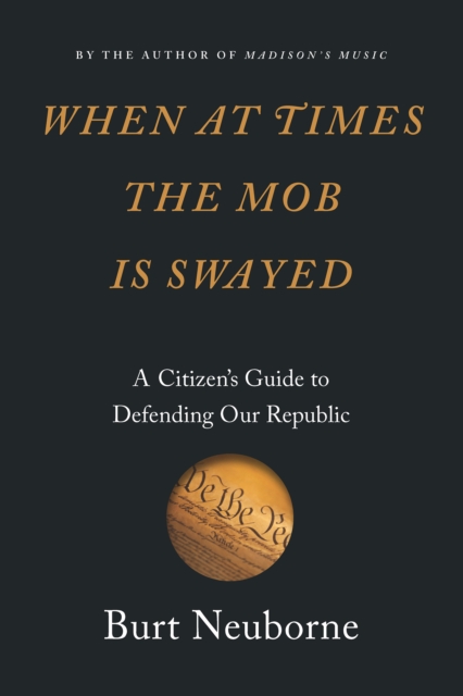 When at Times the Mob Is Swayed : A Citizen's Guide to Defending Our Republic, EPUB eBook