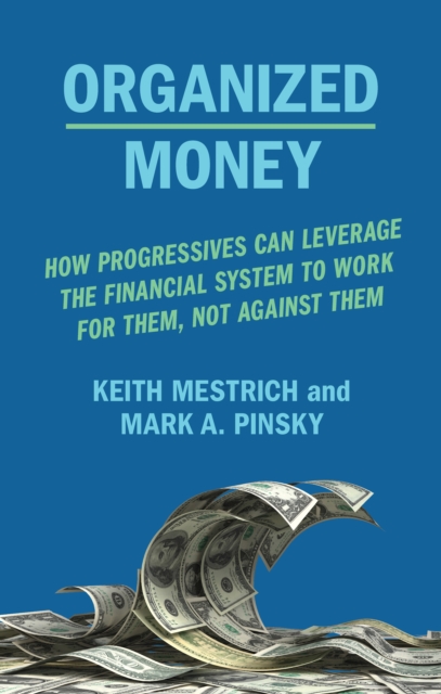 Organized Money : Powering the Next Progressive Era, Hardback Book