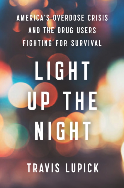 Light Up the Night : America’s Overdose Crisis and the Drug Users Fighting for Survival, Hardback Book